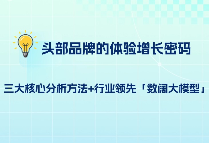 头部品牌的体验增长密码：三大核心分析方法+行业领先「数阔大模型」